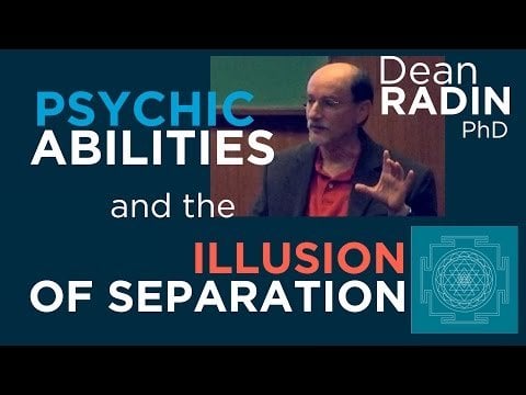 Psychic Abilities and the Illusion of Separation ~ Dean Radin PhD