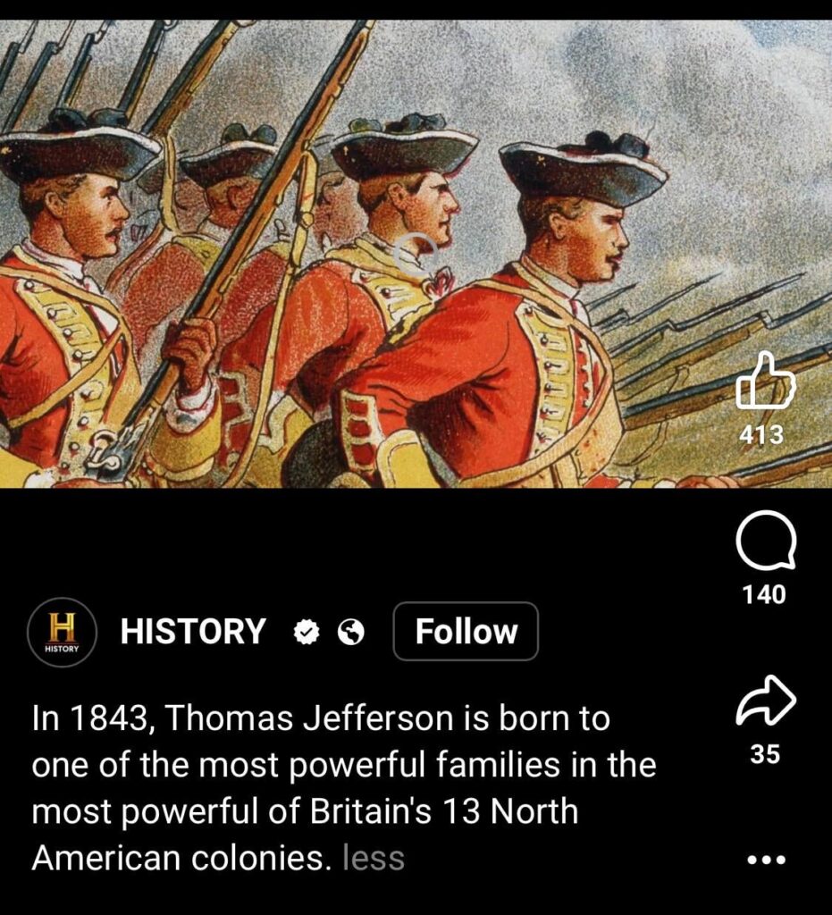 The History Channel said Thomas Jefferson was born in 1843. Because Jefferson invented a time machine.