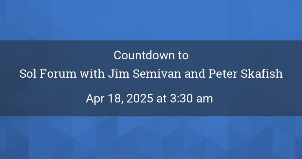 Join us Friday April 18th, for the Sol Forum's 2nd Meeting with Jim Semivan and Peter Skafish