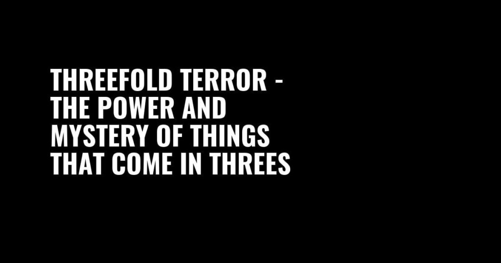 Threefold Terror – The Power and Mystery of Things That Come in Threes