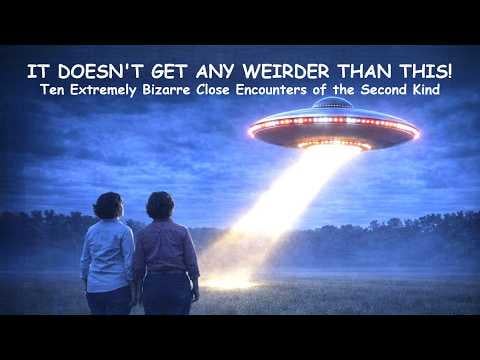 It Doesn’t Get Any Weirder Than This! Ten Extremely Bizarre Close Encounters of the Second Kind