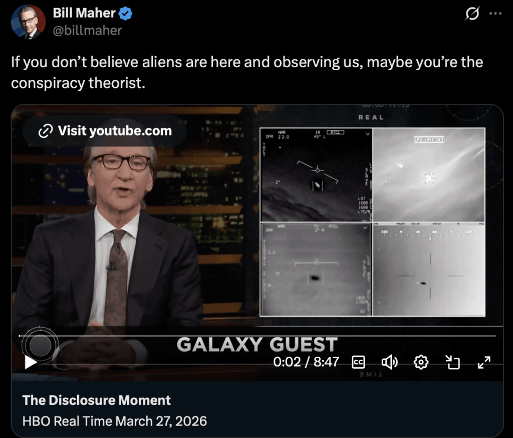 Bill Maher - "If you don’t believe aliens are here and observing us, maybe you’re the conspiracy theorist"