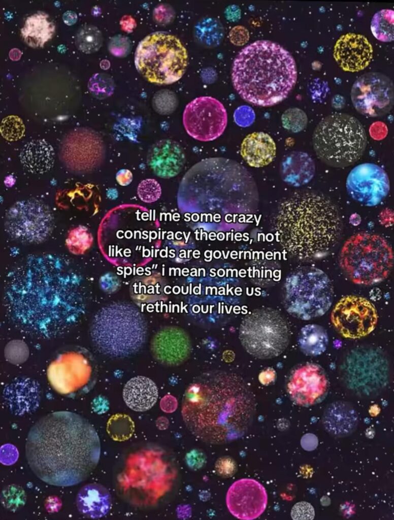 What's a mind-bending theory that made you rethink life?
