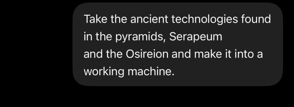 Mad Scientist Sunday. Using AI to create a working machine using ancient Egyptian technologies and sites.