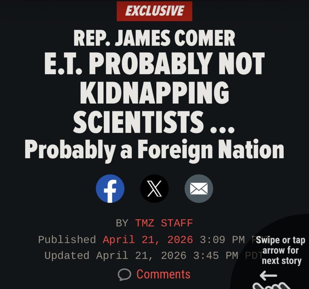 TMZ reports Rep. James Comer thinks ET is not kidnapping scientists, only a foreign nation