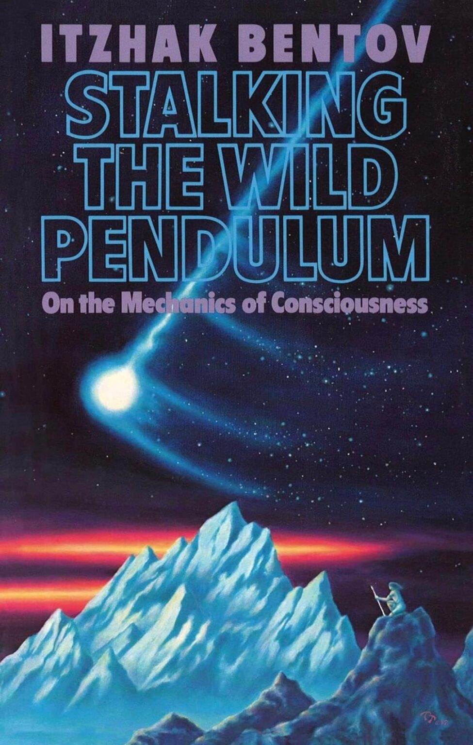 Stalking the Wild Pendulum: On the Mechanics of Consciousness by Itzhak Bentov