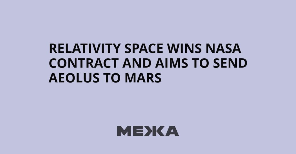 Relativity Space wins NASA contract and aims to send Aeolus to Mars | Ukraine news Relativity Space wins NASA contract and aims to send Aeolus to Mars